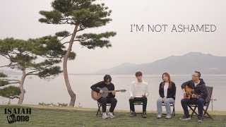 Video thumbnail of "I’m Not Ashamed | OutDoor Worship | 아웃도어 워십 | 아이자야 씩스티원"