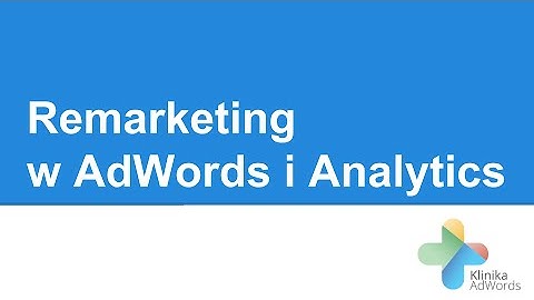 Klinika Adwords - Remarketing w Adwords i Analytics