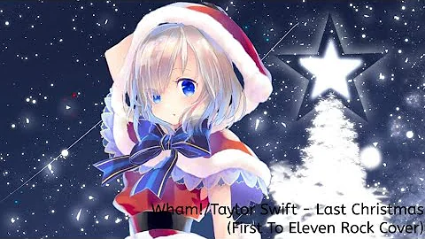 Nightcore - Last Christmas/Wham!|Taylor Swift (First To Eleven Rock Cover)