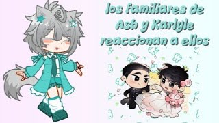 Los familiares de Ash y Karlyle reaccionan a ellos/Parte 2/Define la relación/DTR/BL/#reactto /Gacha