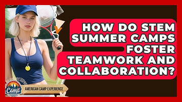 How Do STEM Summer Camps Foster Teamwork and Collaboration? | American Camp Experience News