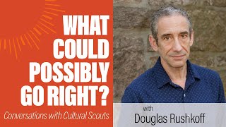 Douglas Rushkoff (Dec 2022) | What Could Possibly Go Right?