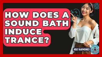 How Does A Sound Bath Induce Trance? - Holy Harmonies