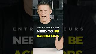 Why entrepreneurs must become the agitator