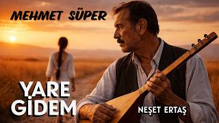 🖤♥️  YARE  GİDEM  🖤♥️    MEHMET SÜPER    🤲NEŞET ERTAŞ🤲