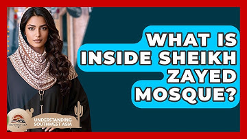 What Is Inside Sheikh Zayed Mosque? - Understanding Southwest Asia