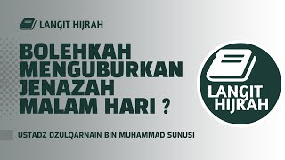 Bolehkah menguburkan Jenazah malam hari ? - Ustadz Dzulqarnain Bin Muhammad Sunusi