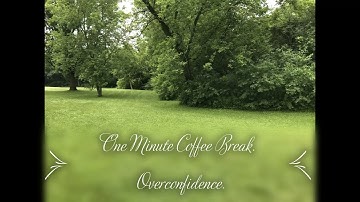 Coffee Break...   Overconfidence.