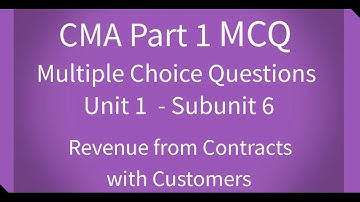 CMA Part 1 MCQ Unit 1 Subunit 6 Revenue from Contracts with Customers