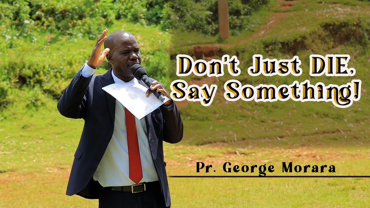 Don't Just DIE, SAY Something!!! Pr George Morara