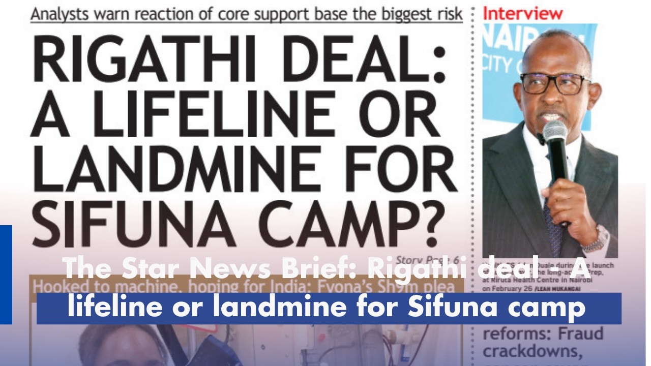 The Star News Brief: Rigathi deal - A lifeline or landmine for Sifuna ...