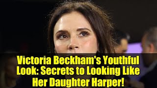 Victoria Beckham's Youthful Look: Secrets to Looking Like Her Daughter Harper!