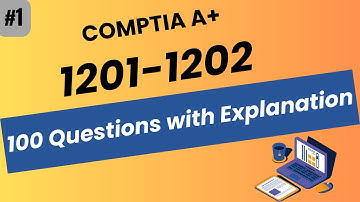 CompTIA A+ 1201 -1202 - 100 Questions with Explanation - Practice Test 1