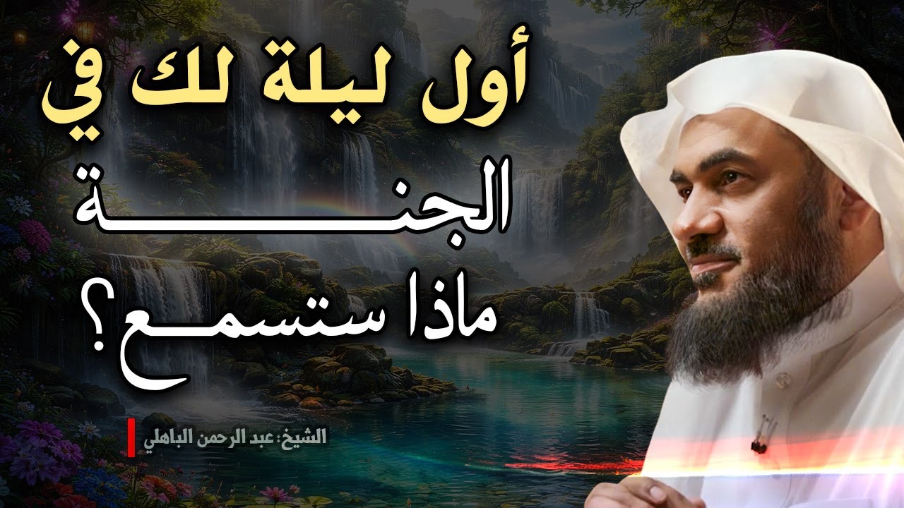 أول ليلة في الجنة: ماذا سيحدث لك في اللحظات الأولى؟... | الشيخ عبدالرحمن الباهلي.