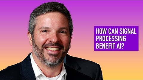 HOW CAN SIGNAL PROCESSING BENEFIT AI?