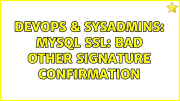 DevOps & SysAdmins: MySQL SSL: bad other signature confirmation