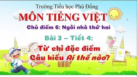 Tiếng Việt 2 - Tuần 13 - Từ chỉ đặc điểm. Câu kiểu Ai thế nào? - Trường TH Phù Đổng Q6