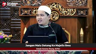 Jangan Malu Datang ke Majelis Ilmu - Ustadz Gemma Ilhamy, M.Pd.I