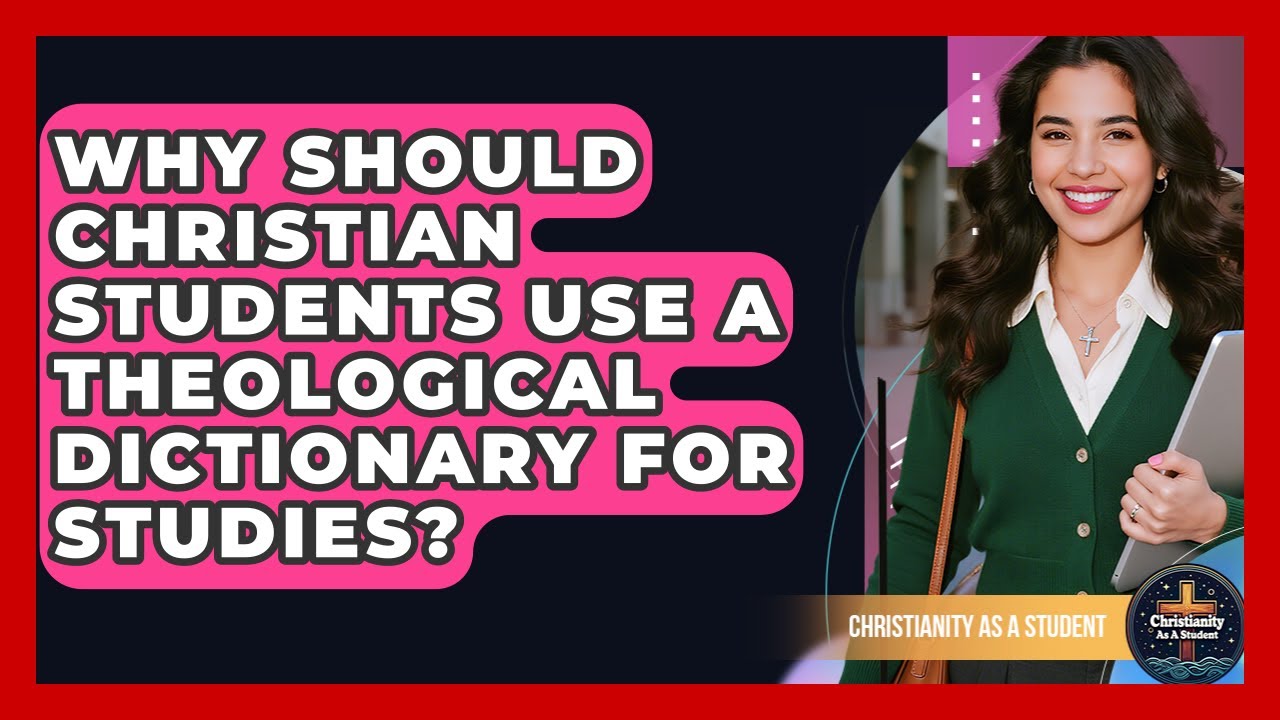 Why Should Christian Students Use A Theological Dictionary For Studies? - Christianity As A Student
