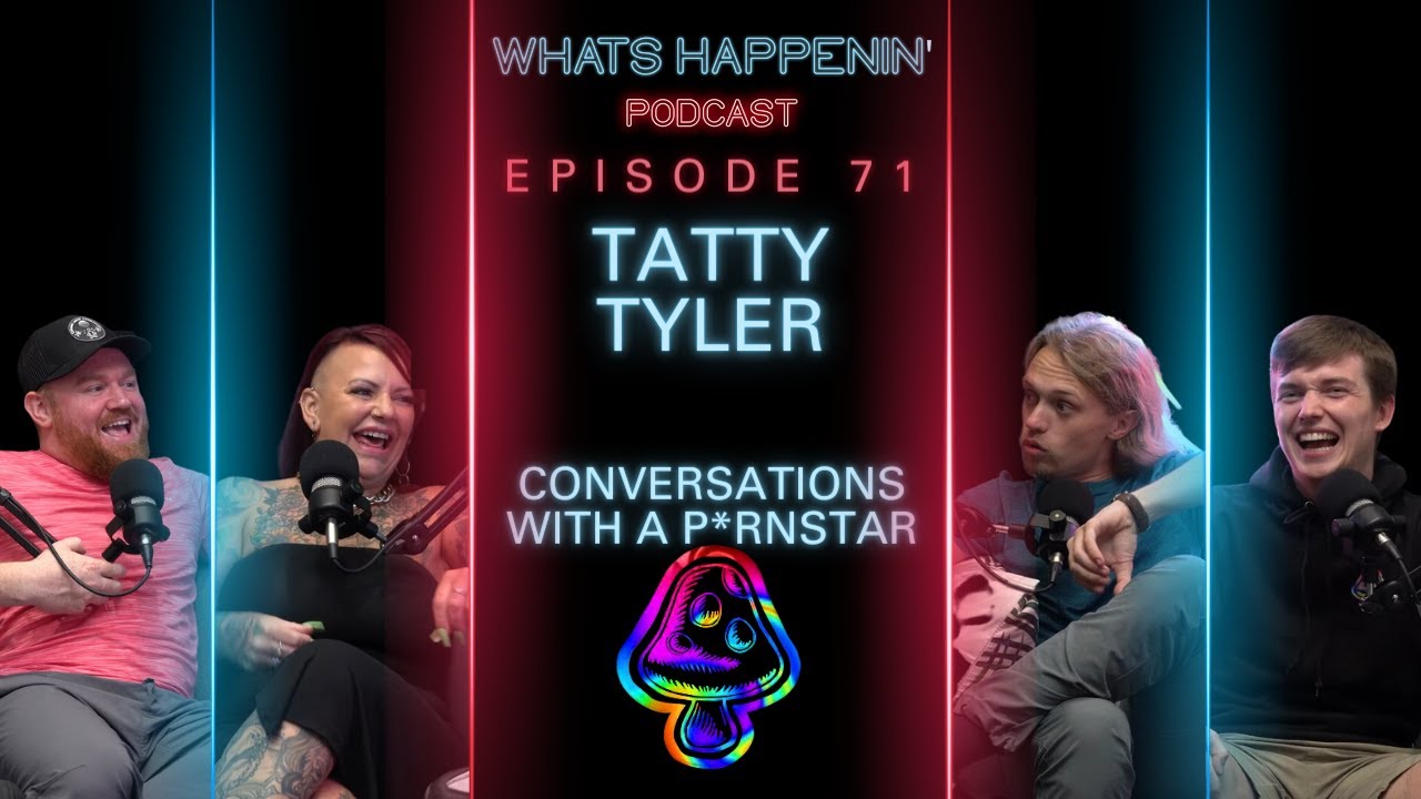 TATTY TYLER/ CONVERSATION WITH A P*RNSTAR - What's Happenin' Podcast EP