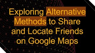 Celebrity Exploring Alternative Methods to Share and Locate Friends on Google Maps Profile