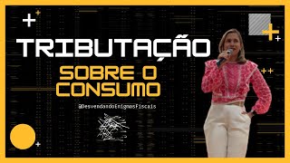 Qual é e como funciona a TRIBUTAÇÃO SOBRE O CONSUMO? Qual é e como funciona a TRIBUTAÇÃO SOBRE O CONSUMO?