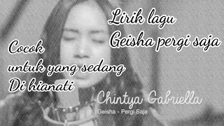 Pergi saja Geisha Lyrik/Lirik | Cover Chintya Gabriella