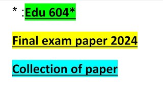 Edu604 |final exam paper 2024 |repeat question|#edu604 |#finalexams |#prepration #edu |final exam||