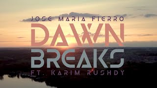 José María Fierro - Dawn Breaks (ft.  Karim Rushdy) [Official Music Video]