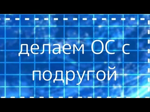 🔥ДЕЛАЕМ ОС С ПОДРУГОЙ🌸