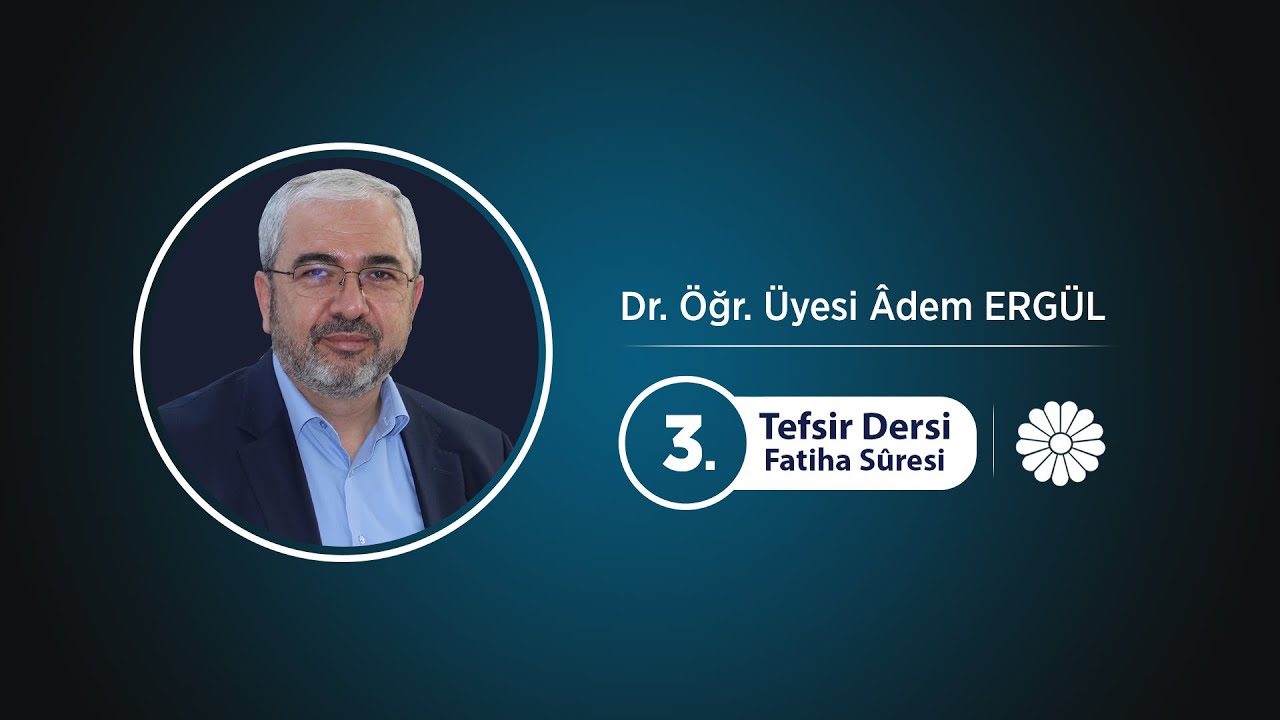 Tefsir Dersi 3 (Fatiha Suresi 1-3. Ayetler) - Dr. Adem ERGÜL