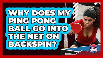 Why Does My Ping Pong Ball Go Into The Net On Backspin? - Ping Pong Prodigy