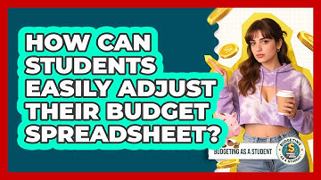 How Can Students Easily Adjust Their Budget Spreadsheet? - Budgeting as a Student