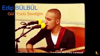 Edip Bülbül - Gül Yüzlü Sevdiğim Resimi