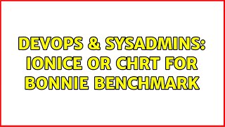 Famous DevOps & SysAdmins: ionice or chrt for Bonnie benchmark Wealth