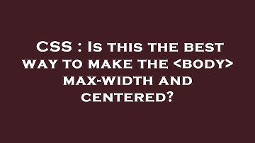 CSS : Is this the best way to make the  body  max-width and centered?