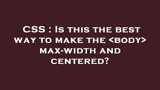 CSS : Is this the best way to make the  body  max-width and centered