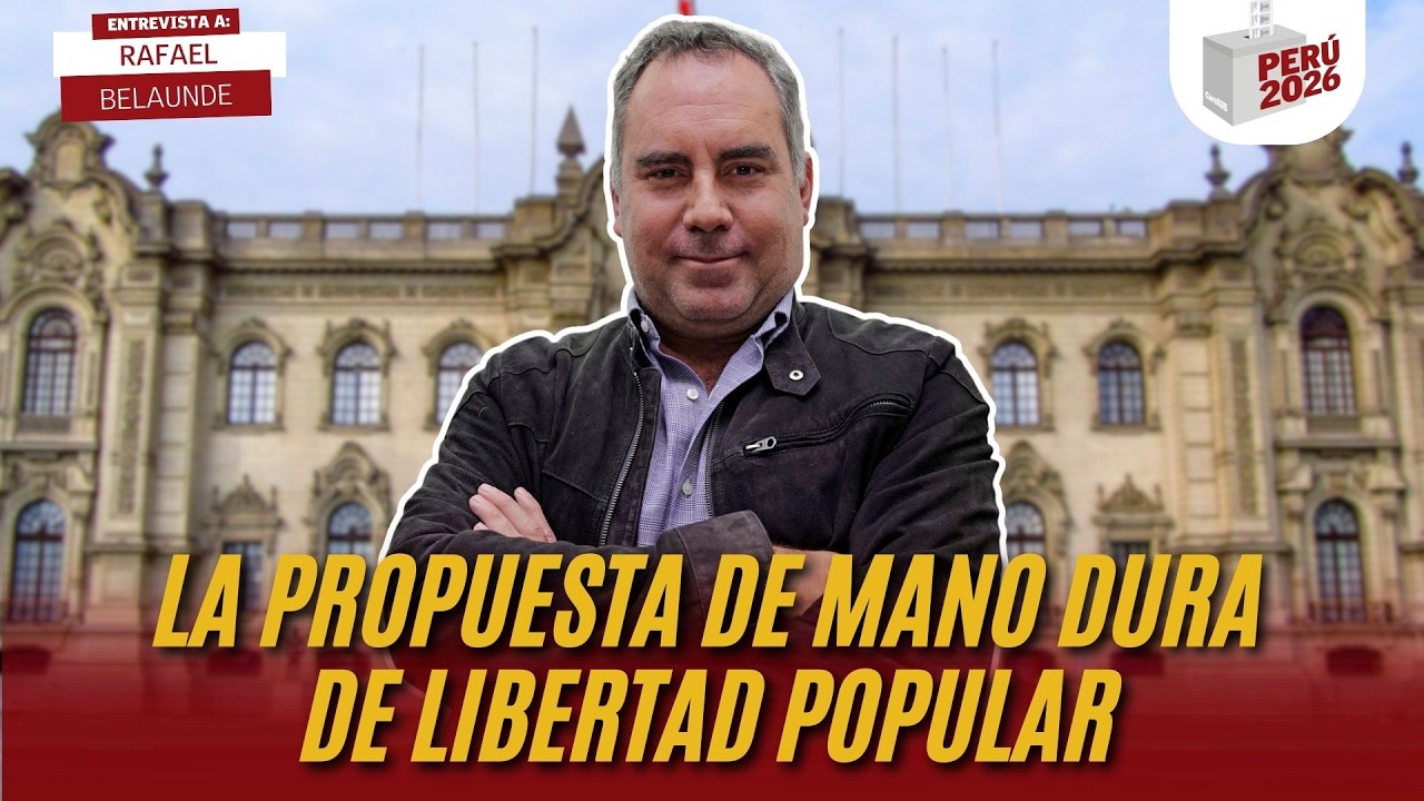 LA PROPUESTA DE MANO DURA DE LIBERTAD POPULAR | RAFAEL BELAÚNDE | PERÚ 2026