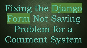 Fixing the Django Form Not Saving Problem for a Comment System
