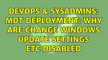 DevOps & SysAdmins: MDT deployment: why are Change Windows Update Settings etc disabled