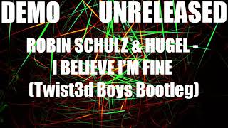 [DEMO] Robin Schulz & Hugel - I Believe I'm Fine (Twist3d Boys Bootleg) [UNRELEASED]