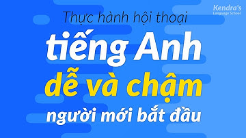 Thực hành hội thoại tiếng Anh dễ và chậm cho người mới bắt đầu