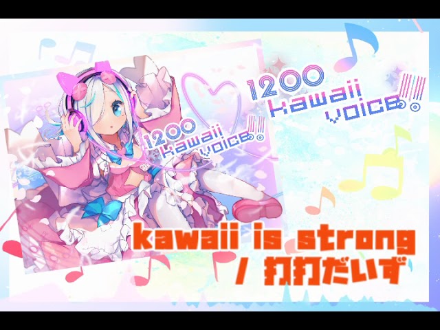 Kawaii is Strong - 打打だいず // 1200 kawaii voice!!