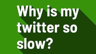 Why is my twitter so slow?