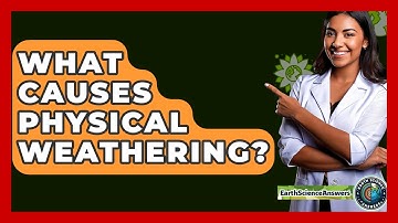 What Causes Physical Weathering? - Earth Science Answers