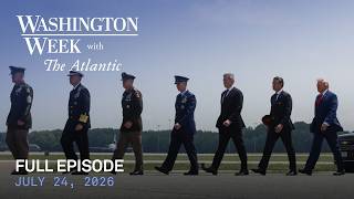 Washington Week with The Atlantic full episode, July 24, 2026