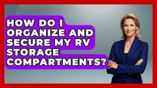 How Do I Organize And Secure My RV Storage Compartments - Exploring Campgrounds