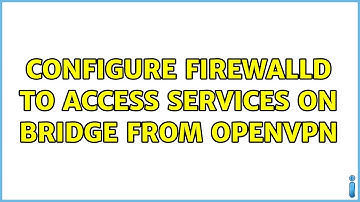 Unix & Linux: Configure firewallD to access services on bridge from OpenVPN