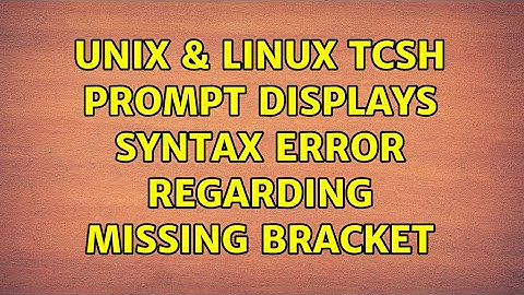 Unix & Linux: TCSH Prompt Displays Syntax Error Regarding Missing Bracket