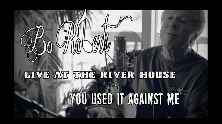 Bo Roberts - You Used It Against Me - Live at the River House